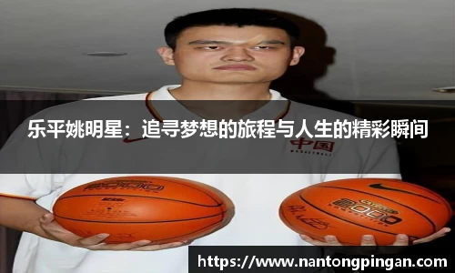 乐平姚明星：追寻梦想的旅程与人生的精彩瞬间